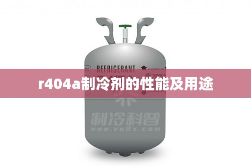 r404a制冷剂的性能及用途