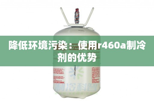 降低环境污染：使用r460a制冷剂的优势