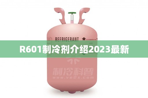 R601制冷剂介绍2023最新