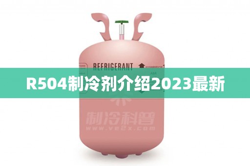 R504制冷剂介绍2023最新