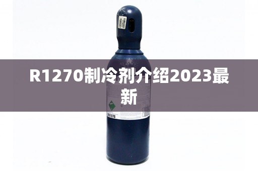 R1270制冷剂介绍2023最新