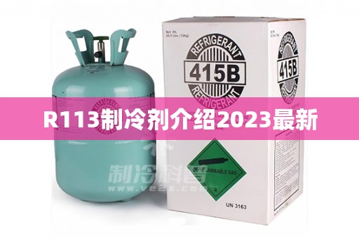 R113制冷剂介绍2023最新