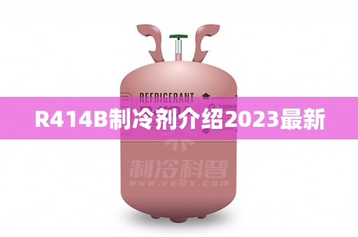 R414B制冷剂介绍2023最新