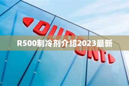 R500制冷剂介绍2023最新